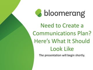 Need to Create a
Communications Plan?
Here’s What It Should
Look Like
The presentation will begin shortly.
 
