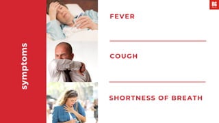 symptoms
FEVER
COUGH
SHORTNESS OF BREATH
 