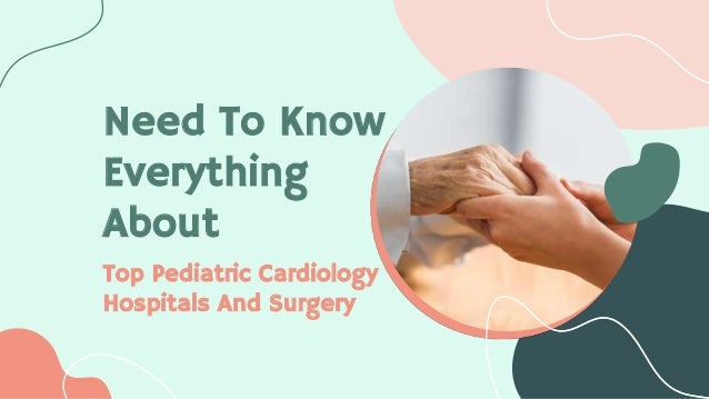 Need To Know
Everything
About
Top Pediatric Cardiology
Hospitals And Surgery
 