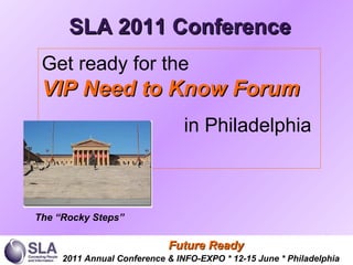 SLA 2011 Conference   Get ready for the VIP Need to Know Forum in Philadelphia The  “Rocky Steps” 