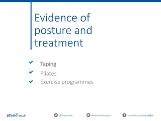 28
Evidence of
posture and
treatment
@Physiocouk #manchesterphysio facebook.com/physiocouk
Exercise programmes
Pilates
Taping
 