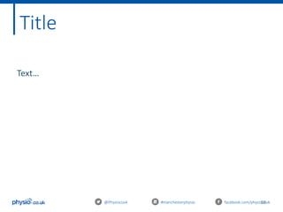 58@Physiocouk #manchesterphysio facebook.com/physiocouk
Title
Text…
 