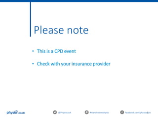 6
Please note
@Physiocouk #manchesterphysio facebook.com/physiocouk
• This is a CPD event
• Check with your insurance provider
 