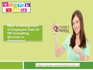 ● Need to Management
of Employers Data for
HR Consulting
Services in
Ahmedabad
https://www.connect2payroll.com/
 