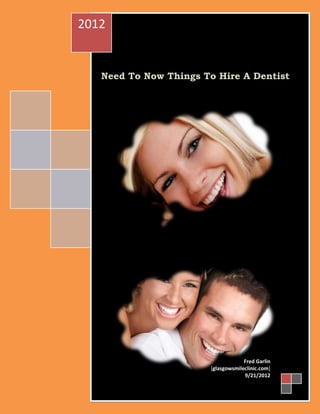 2012


   Need To Now Things To Hire A Dentist




                                    Fred Garlin
                       [glasgowsmileclinic.com]
                                    9/21/2012
 