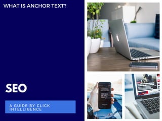 SEO
A GUIDE BY CLICK
INTELLIGENCE
WHAT IS ANCHOR TEXT?
 