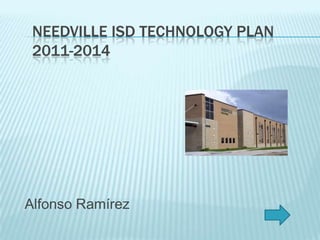 NEEDVILLE ISD TECHNOLOGY PLAN
 2011-2014




Alfonso Ramírez
 