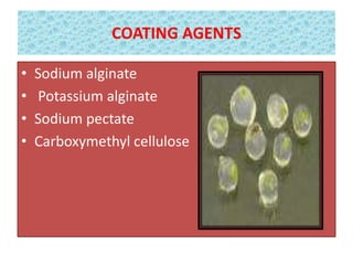 COATING AGENTS
• Sodium alginate
• Potassium alginate
• Sodium pectate
• Carboxymethyl cellulose
 