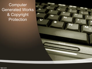 Computer
Generated Works
& Copyright
Protection
 
