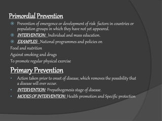 Primordial Prevention
 Prevention of emergence or development of risk factors in countries or
population groups in which ...