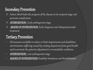 Secondary Prevention
 Action which halts the progress of the disease at its incipient stage and
prevents complication.
 ...