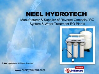 Manufacturer & Supplier of Reverse Osmosis / RO System & Water Treatment RO Plants www.neelhydrotech.com 