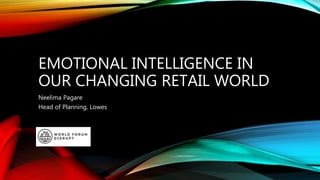 EMOTIONAL INTELLIGENCE IN
OUR CHANGING RETAIL WORLD
Neelima Pagare
Head of Planning, Lowes
 