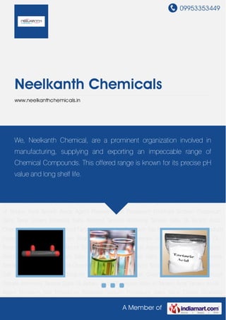 09953353449




     Neelkanth Chemicals
     www.neelkanthchemicals.in




DL-Tartaric Acid Chemicals Salts of Tartaric Acid Tartaric Acids Agent Potassim Salt Potassium
Bitartrate Sodium Potassium Salts Tartar Cream Bitartrateorganization involved in
      We, Neelkanth Chemical, are a prominent Salts Benzoyl Tartrate Antimony
Tartrate Salts DL-Tartaric Acid Chemicals Salts of Tartaric Acid Tartaric Acids Agent Potassim
     manufacturing, supplying and exporting an impeccable range of
Salt Potassium Bitartrate Sodium Potassium Salts Tartar Cream Bitartrate Salts Benzoyl
     Chemical Compounds. This offered range is known for its precise pH
Tartrate Antimony Tartrate Salts DL-Tartaric Acid Chemicals Salts of Tartaric Acid Tartaric Acids
Agent Potassim longPotassium Bitartrate Sodium Potassium Salts Tartar Cream Bitartrate
    value and Salt shelf life.
Salts Benzoyl Tartrate Antimony Tartrate Salts DL-Tartaric Acid Chemicals Salts of Tartaric
Acid Tartaric Acids Agent Potassim Salt Potassium Bitartrate Sodium Potassium Salts Tartar
Cream Bitartrate Salts Benzoyl Tartrate Antimony Tartrate Salts DL-Tartaric Acid Chemicals Salts
of Tartaric Acid Tartaric Acids Agent Potassim Salt Potassium Bitartrate Sodium Potassium
Salts Tartar Cream Bitartrate Salts Benzoyl Tartrate Antimony Tartrate Salts DL-Tartaric Acid
Chemicals Salts of Tartaric Acid Tartaric Acids Agent Potassim Salt Potassium Bitartrate Sodium
Potassium Salts Tartar Cream Bitartrate Salts Benzoyl Tartrate Antimony Tartrate Salts DL-
Tartaric Acid Chemicals Salts of Tartaric Acid Tartaric Acids Agent Potassim Salt Potassium
Bitartrate Sodium Potassium Salts Tartar Cream Bitartrate Salts Benzoyl Tartrate Antimony
Tartrate Salts DL-Tartaric Acid Chemicals Salts of Tartaric Acid Tartaric Acids Agent Potassim
Salt Potassium Bitartrate Sodium Potassium Salts Tartar Cream Bitartrate Salts Benzoyl
Tartrate Antimony Tartrate Salts DL-Tartaric Acid Chemicals Salts of Tartaric Acid Tartaric Acids
Agent Potassim Salt Potassium Bitartrate Sodium Potassium Salts Tartar Cream Bitartrate

                                                     A Member of
 