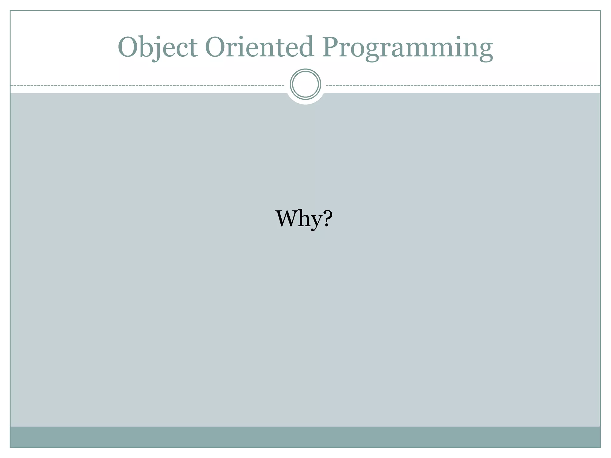 Object Oriented Programming




           Why?
 