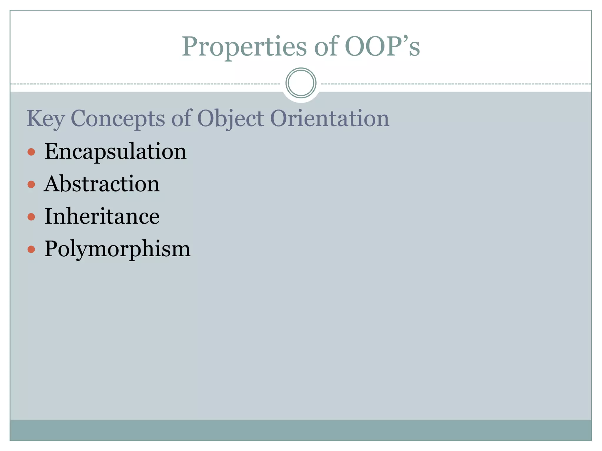 Properties of OOP‟s

Key Concepts of Object Orientation
 Encapsulation
 Abstraction
 Inheritance
 Polymorphism
 