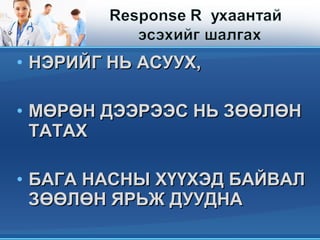 • НЭРИЙГ НЬ АСУУХ,НЭРИЙГ НЬ АСУУХ,
• МӨРӨН ДЭЭРЭЭС НЬ ЗӨӨЛӨНМӨРӨН ДЭЭРЭЭС НЬ ЗӨӨЛӨН
ТАТАХТАТАХ
• БАГА НАСНЫ ХҮҮХЭД БАЙВАЛБАГА НАСНЫ ХҮҮХЭД БАЙВАЛ
ЗӨӨЛӨН ЯРЬЖ ДУУДНАЗӨӨЛӨН ЯРЬЖ ДУУДНА
 