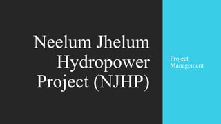 Project
Management
Neelum Jhelum
Hydropower
Project (NJHP)
 
