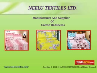 NEELU TEXTILES LTD.
 Manufacturer And Supplier
                      Of
           Cotton Bedsheets
www.neelutextiles.com/ Copyright © 2012­13 by NEELU TEXTILES LTD. All Rights Reserved.
 