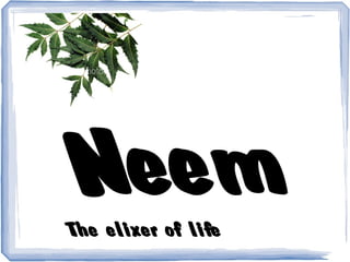 Neem
The elixer of life
 