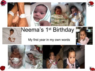Neema’s 1 st  Birthday  My first year in my own words 
