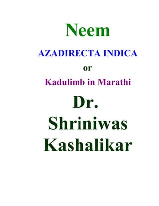 Neem
AZADIRECTA INDICA
         or
 Kadulimb in Marathi

   Dr.
Shriniwas
Kashalikar
 