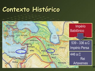 Contexto Histórico 539 - 336 a.C Império Persa  446 a.C  Rei Artaxerxes Império Babilônico  