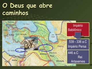 O Deus que abre caminhos 539 - 336 a.C Império Persa  446 a.C  Rei Artaxerxes Império Babilônico  