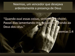 Neemias, um vencedor que desejava
ardentemente a presença de Deus
pastorlobo@gmail.com
 
