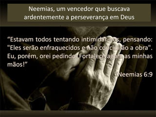 Neemias, um vencedor que buscava
ardentemente a perseverança em Deus
pastorlobo@gmail.com
 