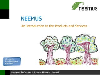 Neemus Software Solutions Private Limited
NEEMUS
An Introduction to the Products and Services
 