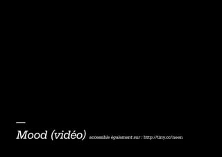 —
Mood (vidéo)   accessible également sur : http://tiny.cc/neen
 