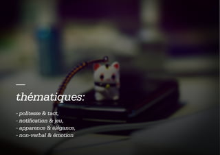 —
thématiques:
- politesse & tact,
- notification & jeu,
- apparence & élégance,
- non-verbal & émotion
 