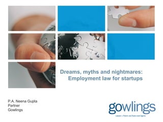Dreams, myths and nightmares:
Employment law for startups

P.A. Neena Gupta
Partner
Gowlings

 