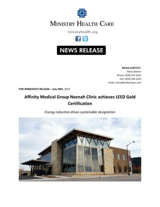 MEDIA CONTACT:
Maria Nelson
Phone: (920) 574-3253
Cell: (920) 209-2323
Email: maria@redshoespr.com

FOR IMMEDIATE RELEASE – July 30th, 2013

Affinity Medical Group Neenah Clinic achieves LEED Gold
Certification
Energy reduction drives sustainable designation

 