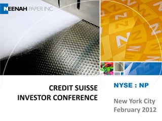 CREDIT SUISSE   NYSE : NP

INVESTOR CONFERENCE     New York City
                        February 2012
 