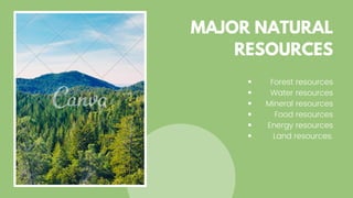 MAJOR NATURAL
RESOURCES
Forest resources
Water resources
Mineral resources
Food resources
Energy resources
Land resources.
 