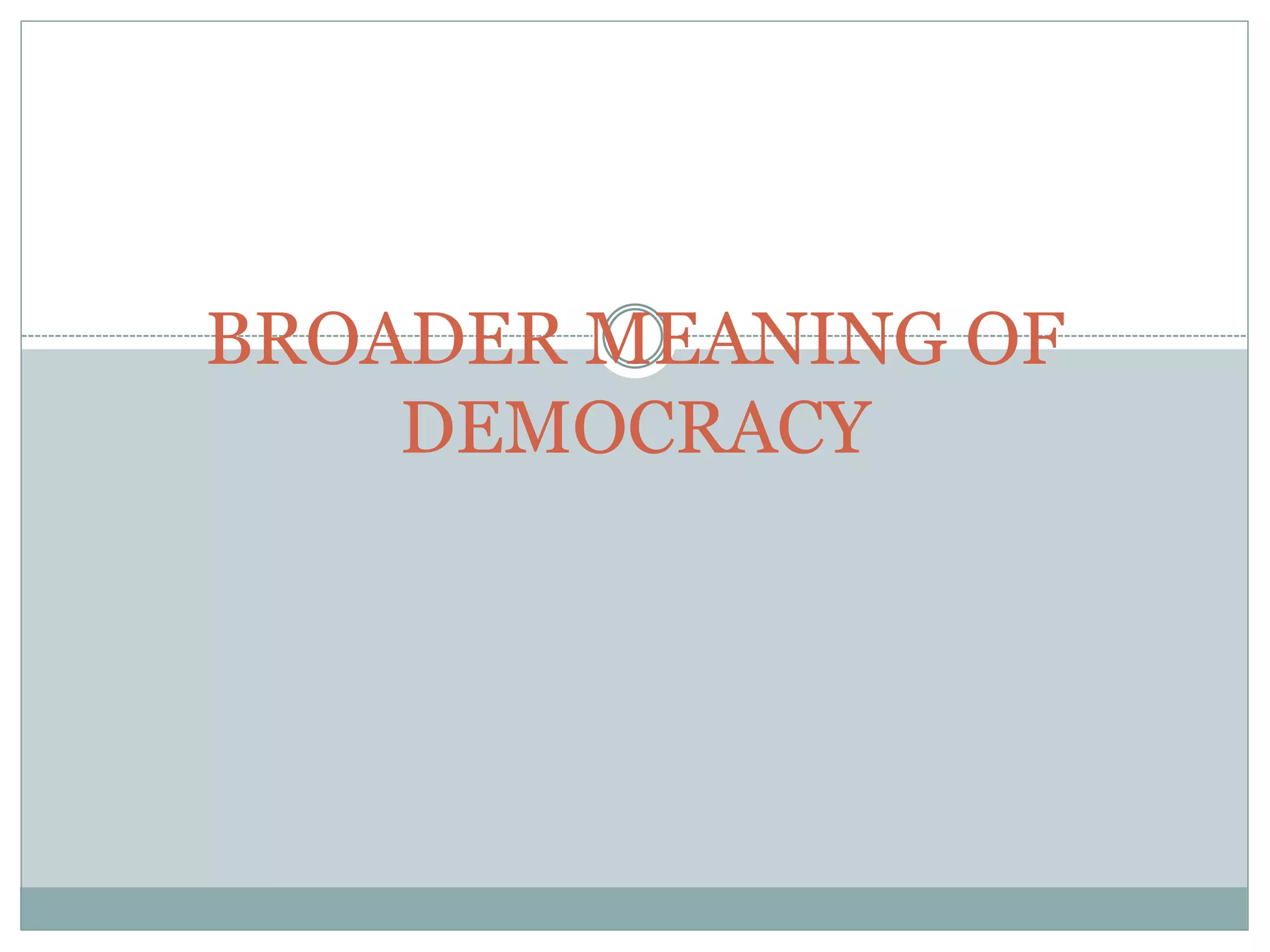 BROADER MEANING OF
DEMOCRACY
 