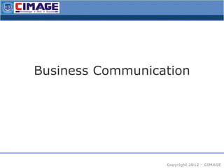 http://www.bized.co.uk 
Business Communication 
Copyright 2012 – CIMAGE 
 