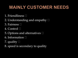 1. Friendliness
2. Understanding and empathy
3. Fairness
4. Control
5. Options and alternatives
6. Information
7. quality
8. speed is secondary to quality
 
