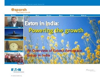 Eaton India Employee Newsletter | Volume 06 | Issue 02 | February 2012
esparsh
	 the Eaton touch
For internal circulation only
Page.....5
Page.....7
Eaton in India:
	 Powering the growth
Page.....10
essence estrokes evista envision enrich enfold embrace
Page.....12
An Overview of Eaton’s Aerospace
Group in India
esparsh
archives
 