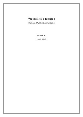 Vadodara Halol Toll Road
Managerial Written Communication
Prepared by,
Neeraj Mehra
 