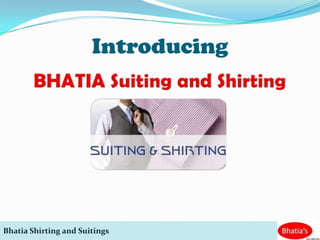 Introducing




Bhatia Shirting and Suitings
 