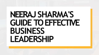 NEERAJSHARMA'S
GUIDE TOEFFECTIVE
BUSINESS
LEADERSHIP
 