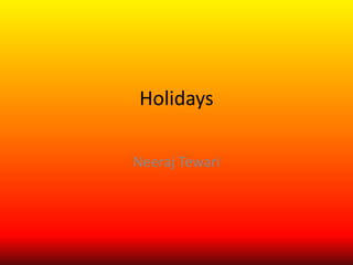 Holidays
Neeraj Tewari

 