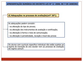 APRESENTAÇÃO SUMÁRIA DO DECRETO-LEI Nº 3/ 2008, DE 7 DE JANEIRO




 d) Adequações no processo de avaliação(artº 20º);



...