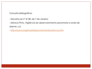 Consulta bibliográfica:

- Decreto-Lei nº 3/ 08, de 7 de Janeiro;
- Mónica Pinto, Vigilância do desenvolvimento psicomotor...