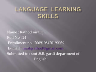 Name : Rathod nirali j.
Roll No : 24
Enrollment no : 2069108420190039
E- mail : niralijrathod@gmail.com
Submitted to : smt...