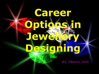 Career Options in Jewellery Designing By :Neeru Jain 