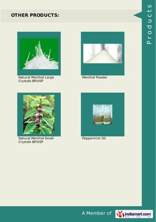 A Member of 
OTHER PRODUCTS: 
Natural Menthol Large 
Crystals BP/USP 
Menthol Powder 
Natural Menthol Small 
Crystals BP/USP 
Peppermint Oil 
P r o d u c t s 
 